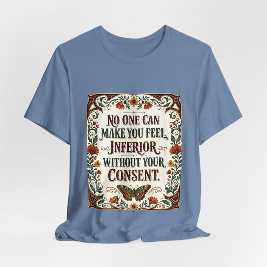 "No One Can Make You Feel Inferior Without Your Consent," 100% Cotton Tee